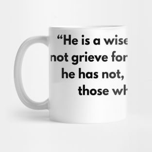 “He is a wise man who does not grieve for the things which he has not, but rejoices for those which he has.” Epictetus Mug